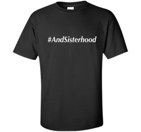 And Sisterhood #AndSisterhood T-Shirt